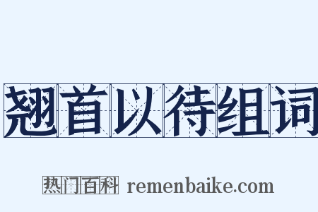 翘首以待组词是什么意思的图片